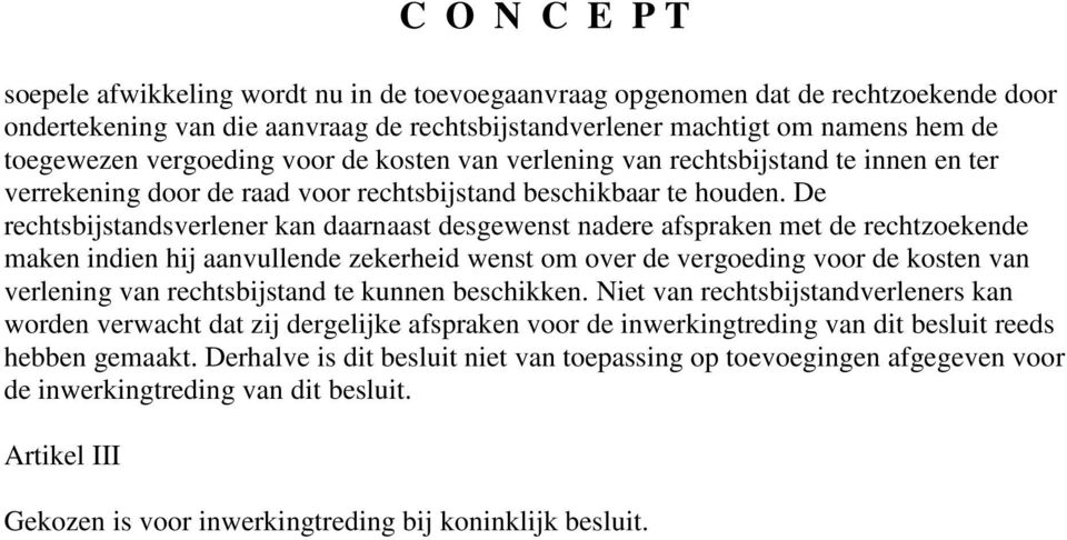 De rechtsbijstandsverlener kan daarnaast desgewenst nadere afspraken met de rechtzoekende maken indien hij aanvullende zekerheid wenst om over de vergoeding voor de kosten van verlening van