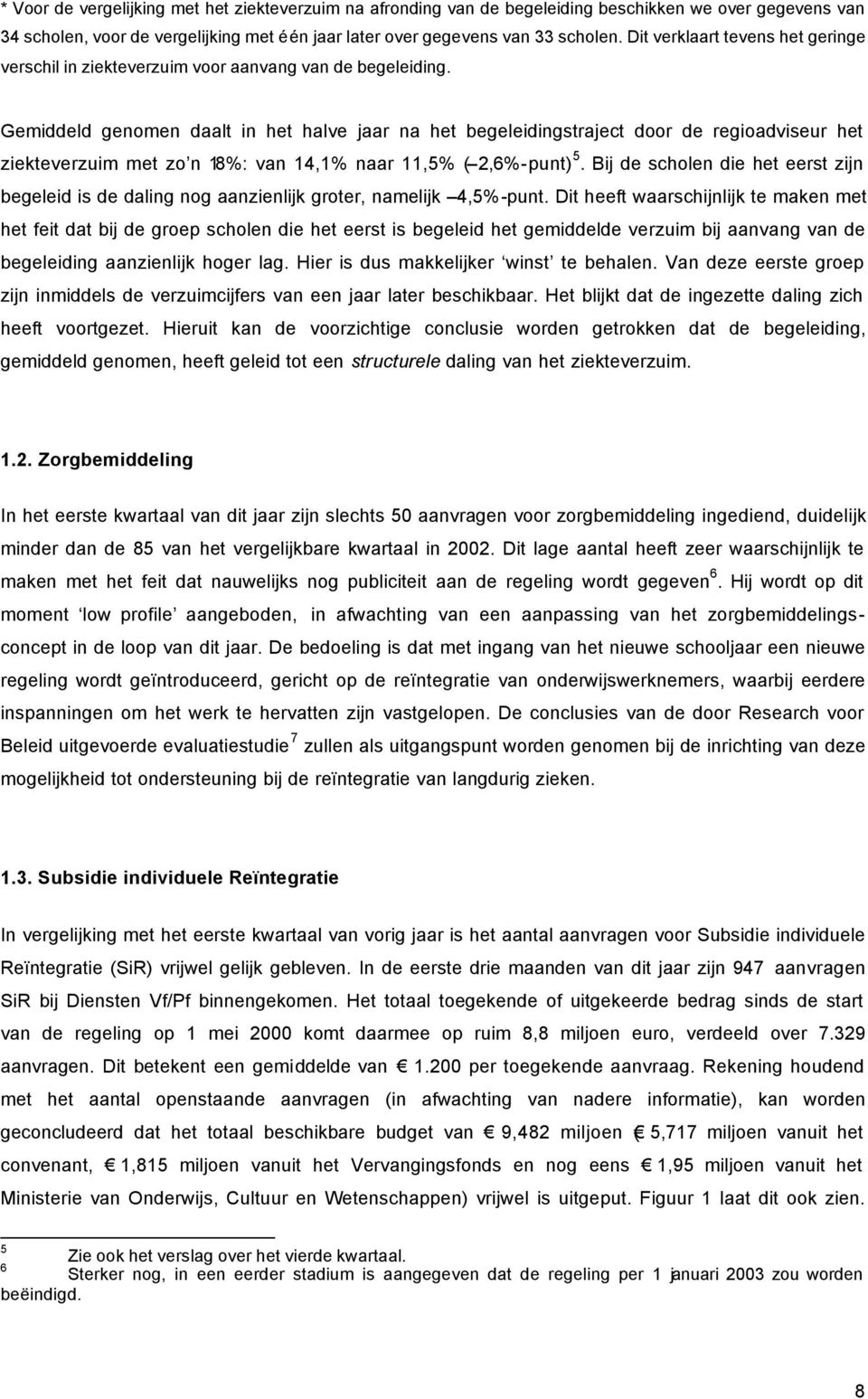 Gemiddeld genomen daalt in het halve jaar na het begeleidingstraject door de regioadviseur het ziekteverzuim met zo n 18: van 14,1 naar 11,5 ( 2,6-punt) 5.