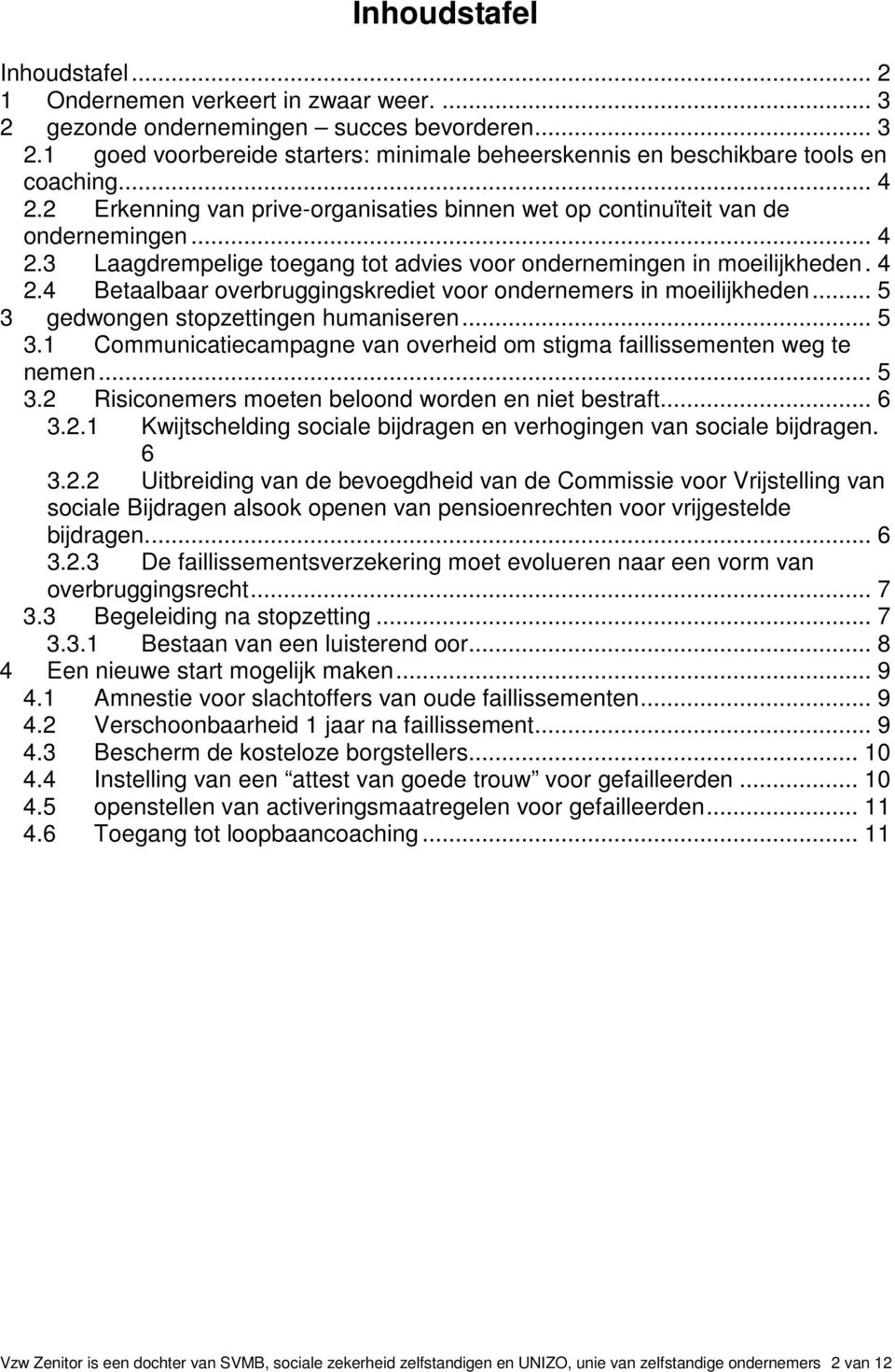 .. 5 3 gedwongen stopzettingen humaniseren... 5 3.1 Communicatiecampagne van overheid om stigma faillissementen weg te nemen... 5 3.2 