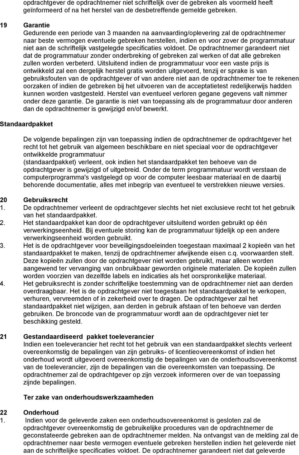 schriftelijk vastgelegde specificaties voldoet. De opdrachtnemer garandeert niet dat de programmatuur zonder onderbreking of gebreken zal werken of dat alle gebreken zullen worden verbeterd.