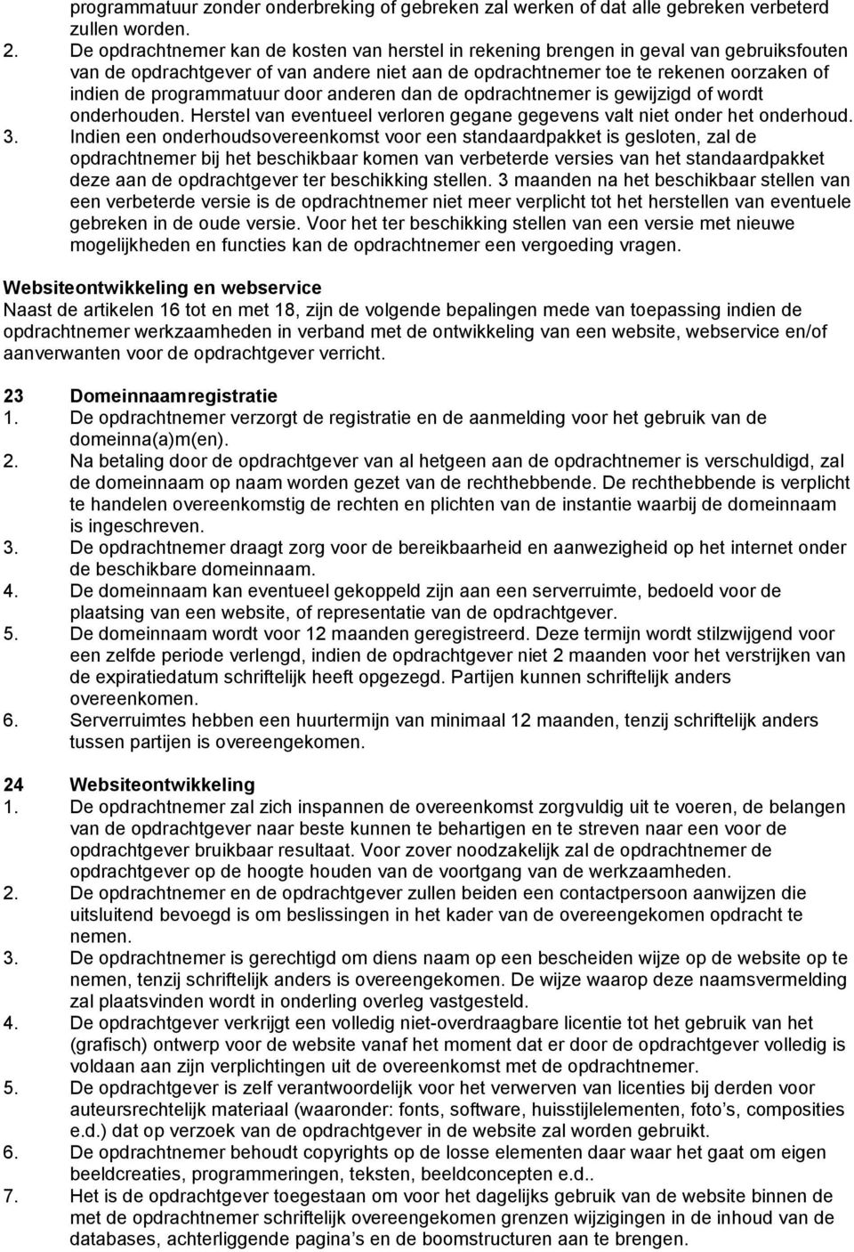 programmatuur door anderen dan de opdrachtnemer is gewijzigd of wordt onderhouden. Herstel van eventueel verloren gegane gegevens valt niet onder het onderhoud. 3.