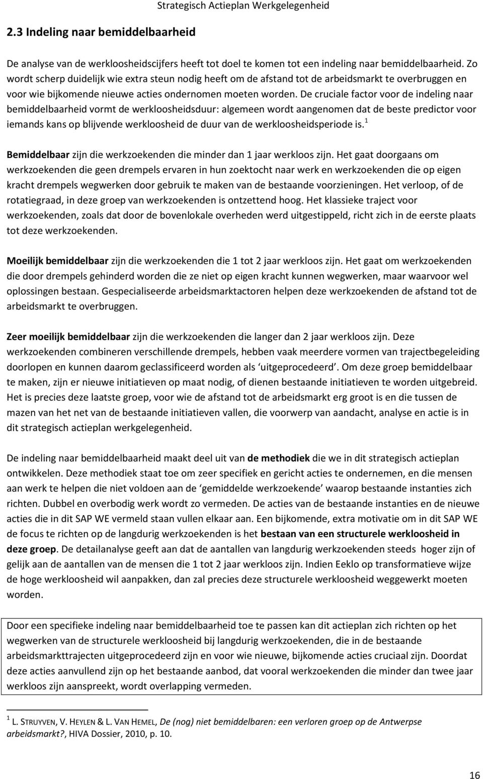 De cruciale factor voor de indeling naar bemiddelbaarheid vormt de werkloosheidsduur: algemeen wordt aangenomen dat de beste predictor voor iemands kans op blijvende werkloosheid de duur van de