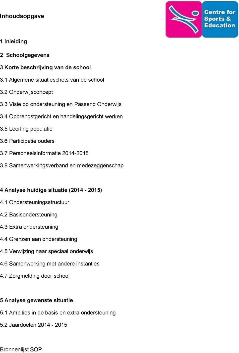 8 Samenwerkingsverband en medezeggenschap 4 Analyse huidige situatie (2014-2015) 4.1 Ondersteuningsstructuur 4.2 Basisondersteuning 4.3 Extra ondersteuning 4.