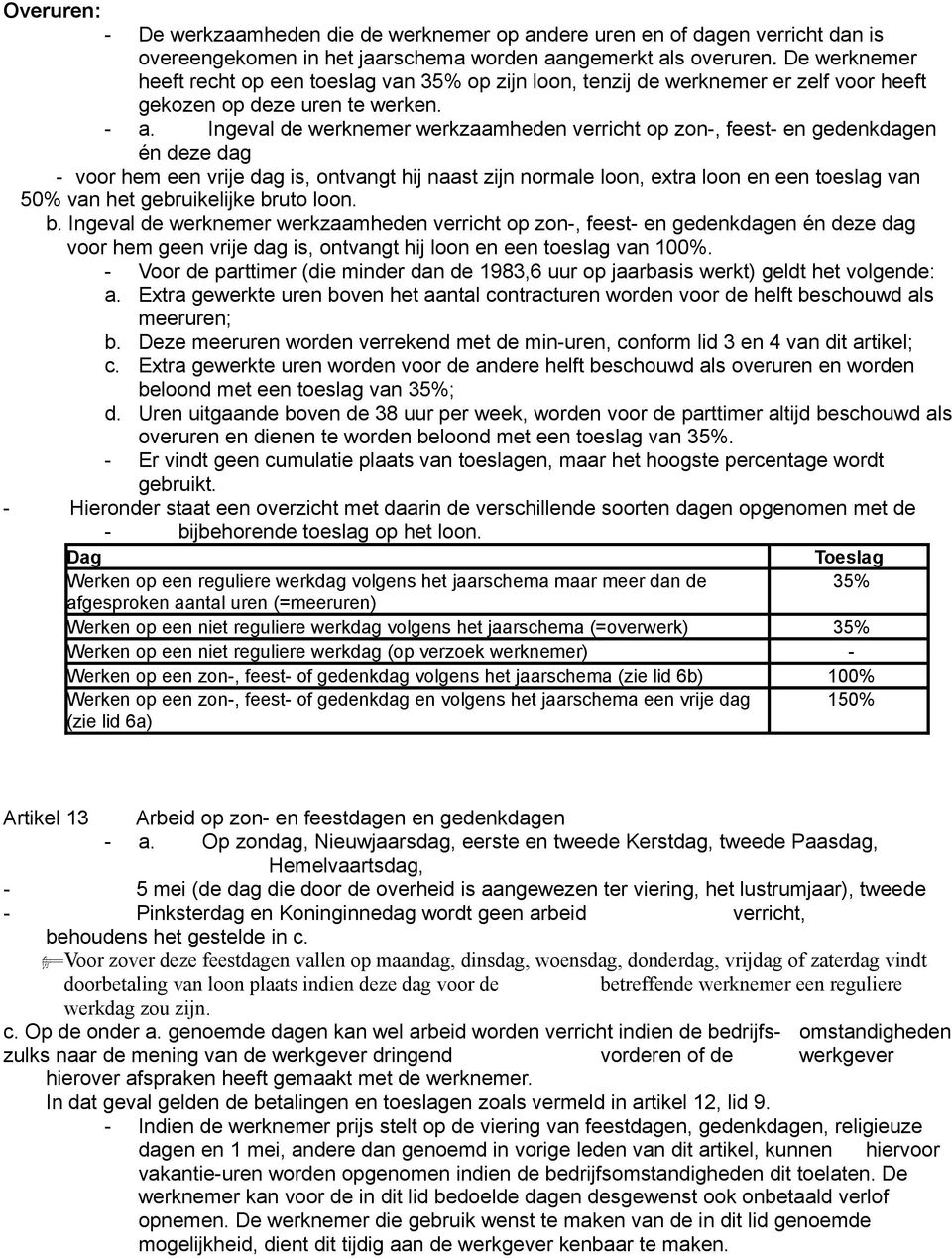 Ingeval de werknemer werkzaamheden verricht op zon-, feest- en gedenkdagen én deze dag - voor hem een vrije dag is, ontvangt hij naast zijn normale loon, extra loon en een toeslag van 50% van het