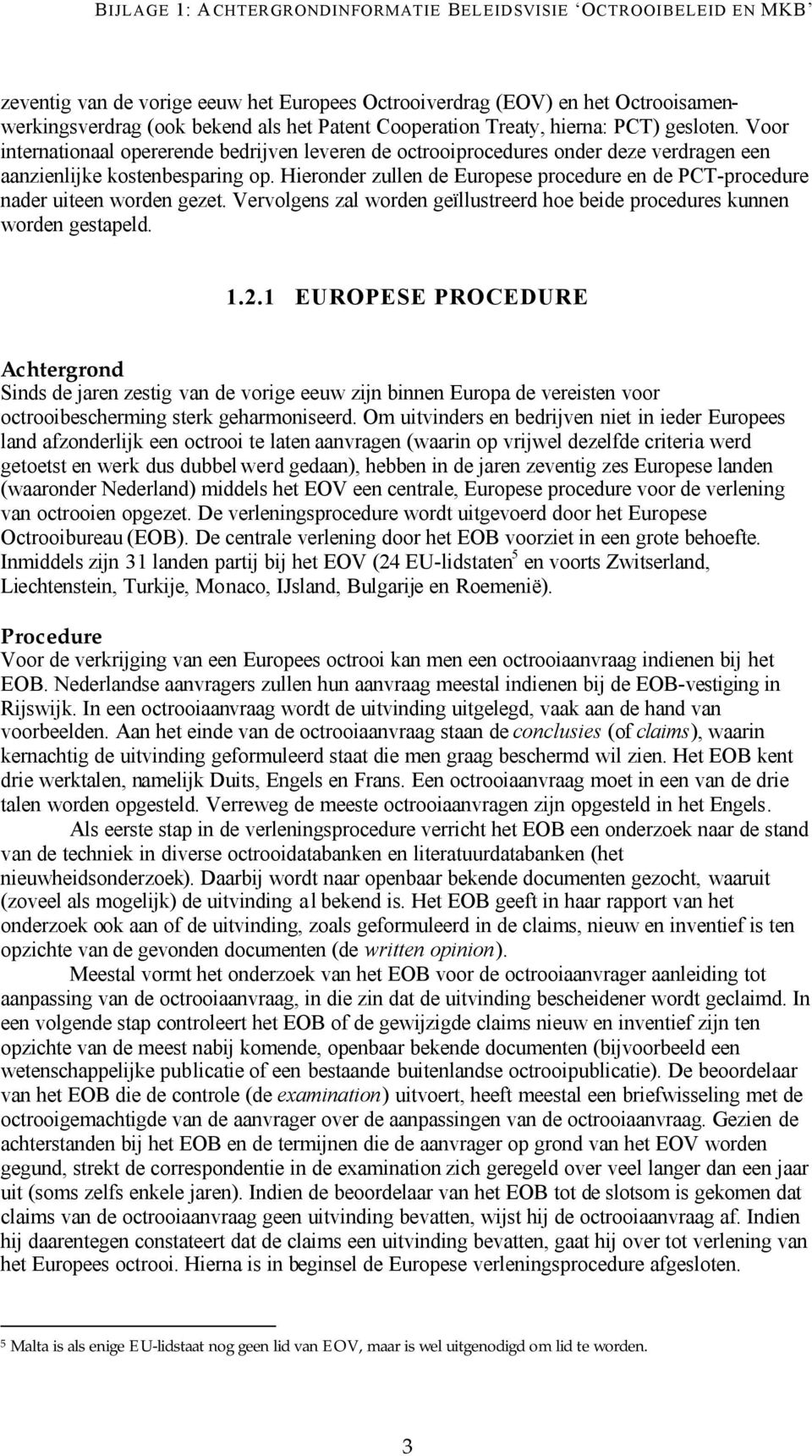 Hieronder zullen de Europese procedure en de PCT-procedure nader uiteen worden gezet. Vervolgens zal worden geïllustreerd hoe beide procedures kunnen worden gestapeld. 1.2.