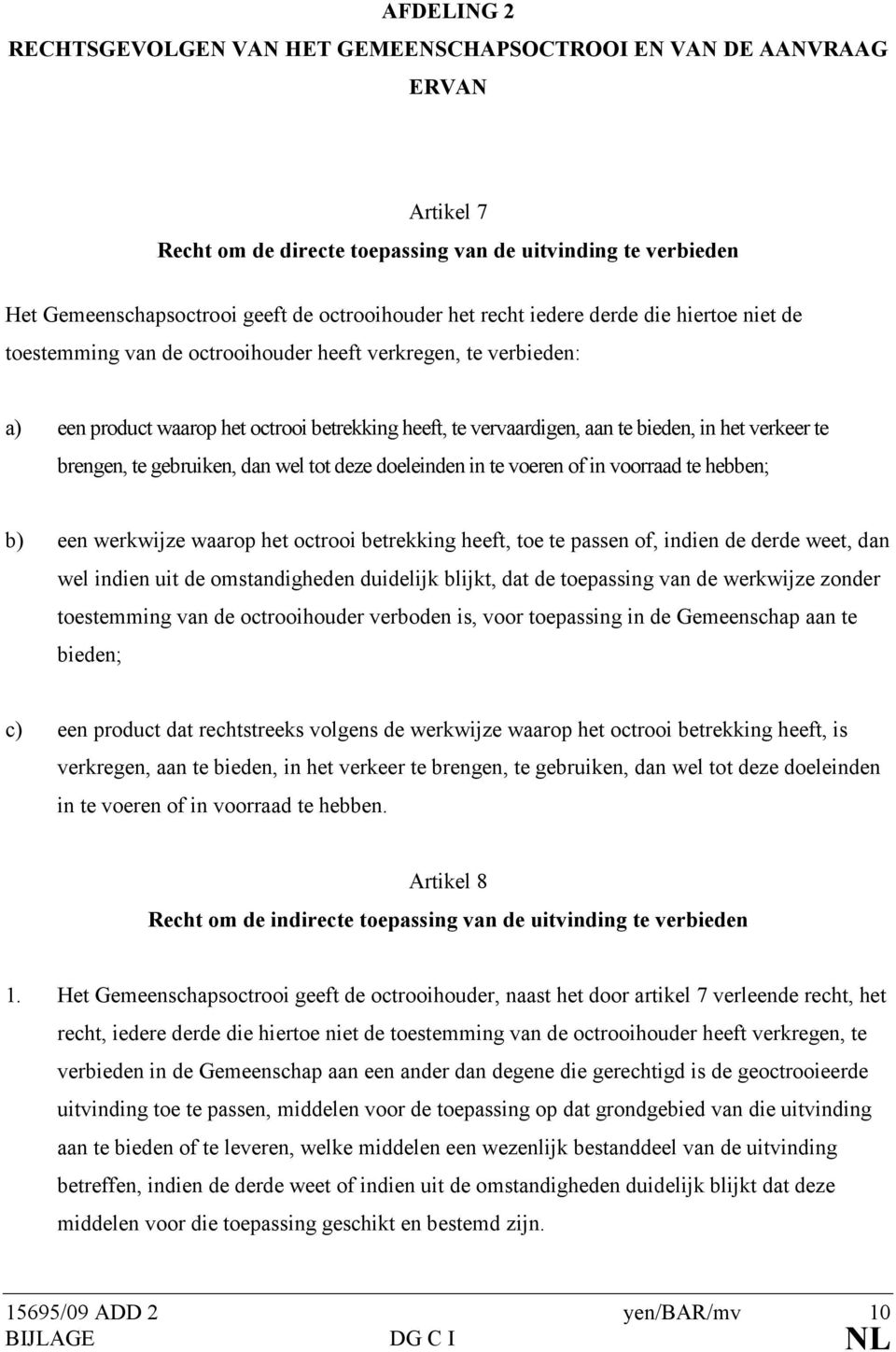 verkeer te brengen, te gebruiken, dan wel tot deze doeleinden in te voeren of in voorraad te hebben; b) een werkwijze waarop het octrooi betrekking heeft, toe te passen of, indien de derde weet, dan