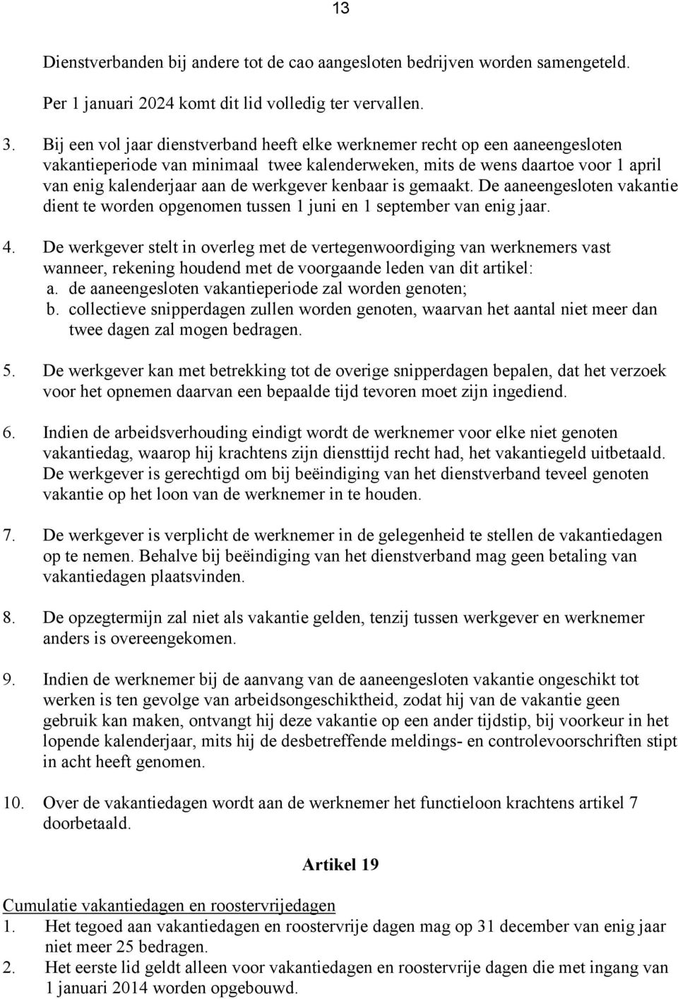 werkgever kenbaar is gemaakt. De aaneengesloten vakantie dient te worden opgenomen tussen 1 juni en 1 september van enig jaar. 4.