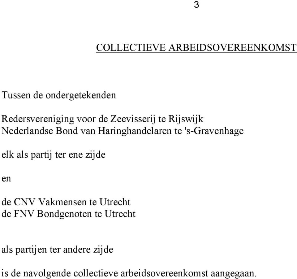 als partij ter ene zijde en de CNV Vakmensen te Utrecht de FNV Bondgenoten te Utrecht