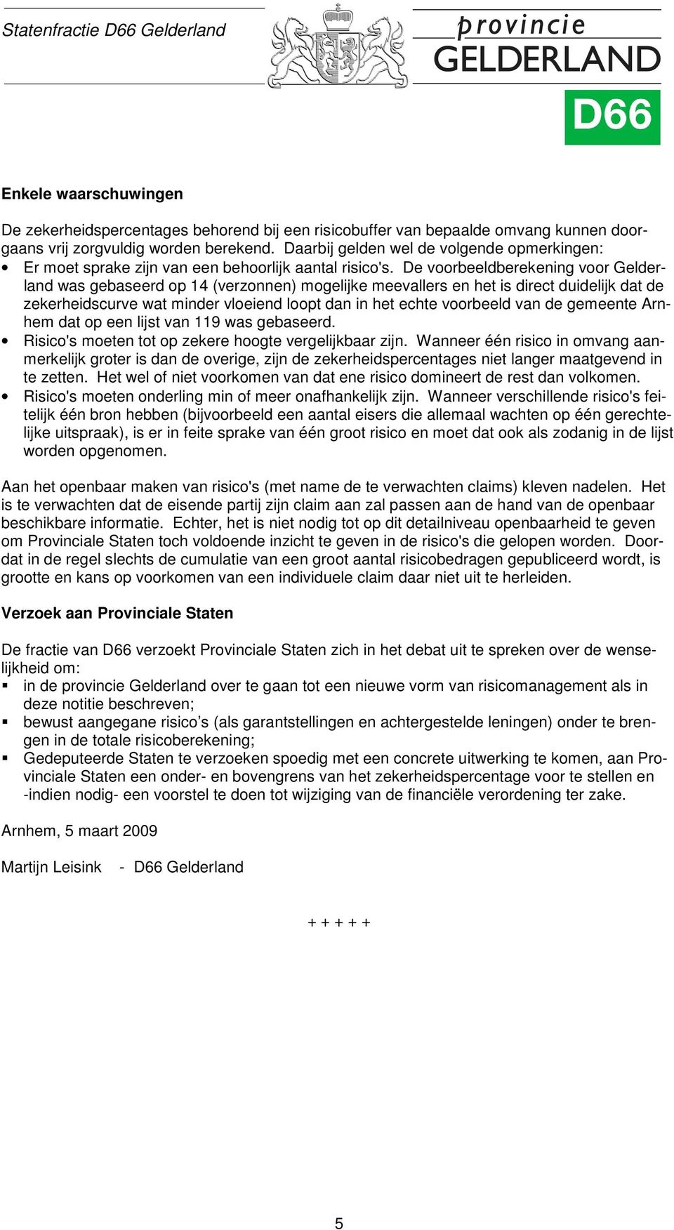 De voorbeeldberekening voor Gelderland was gebaseerd op 14 (verzonnen) mogelijke meevallers en het is direct duidelijk dat de zekerheidscurve wat minder vloeiend loopt dan in het echte voorbeeld van