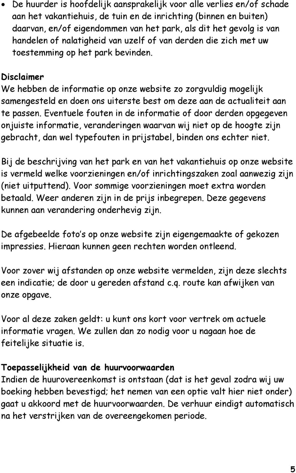 Disclaimer We hebben de informatie op onze website zo zorgvuldig mogelijk samengesteld en doen ons uiterste best om deze aan de actualiteit aan te passen.