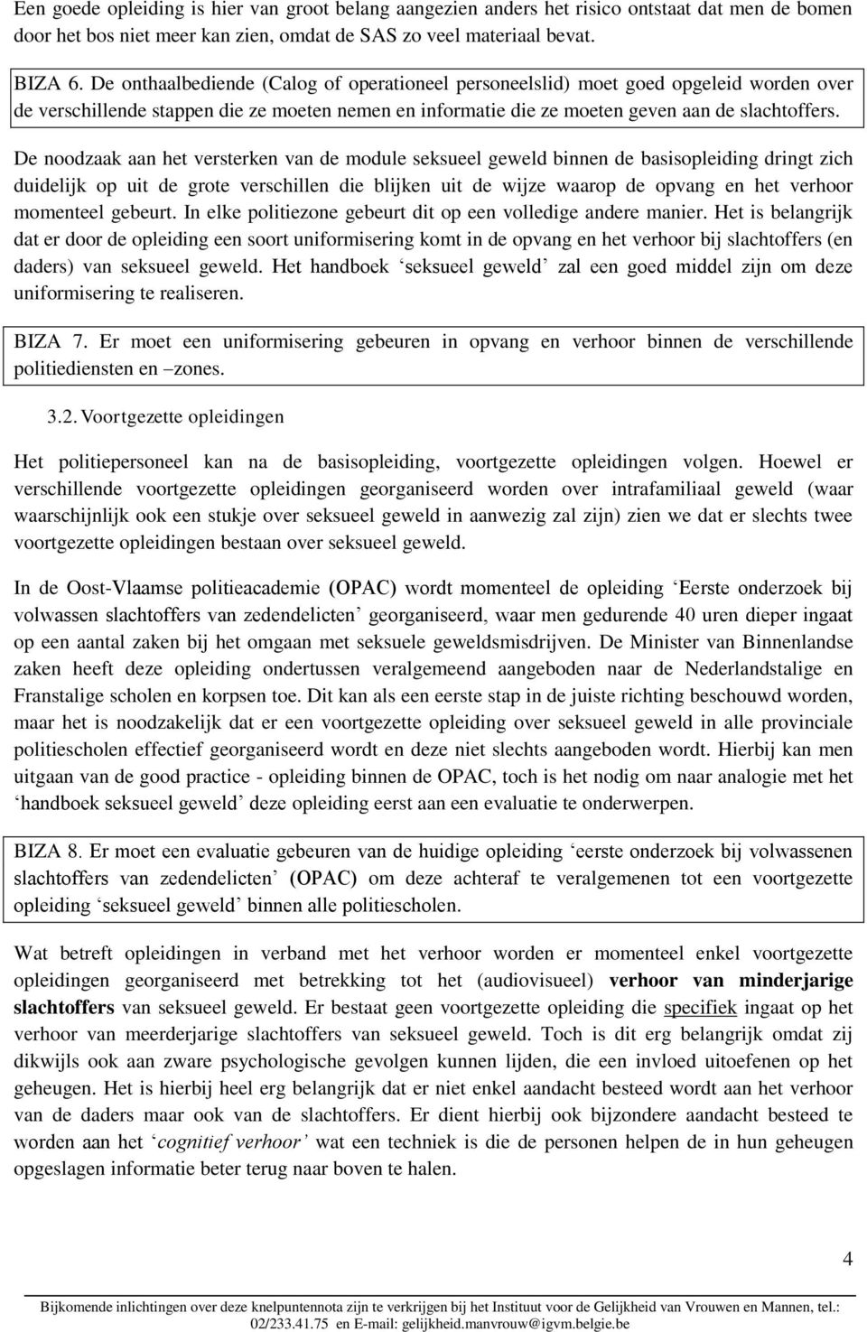 De noodzaak aan het versterken van de module seksueel geweld binnen de basisopleiding dringt zich duidelijk op uit de grote verschillen die blijken uit de wijze waarop de opvang en het verhoor