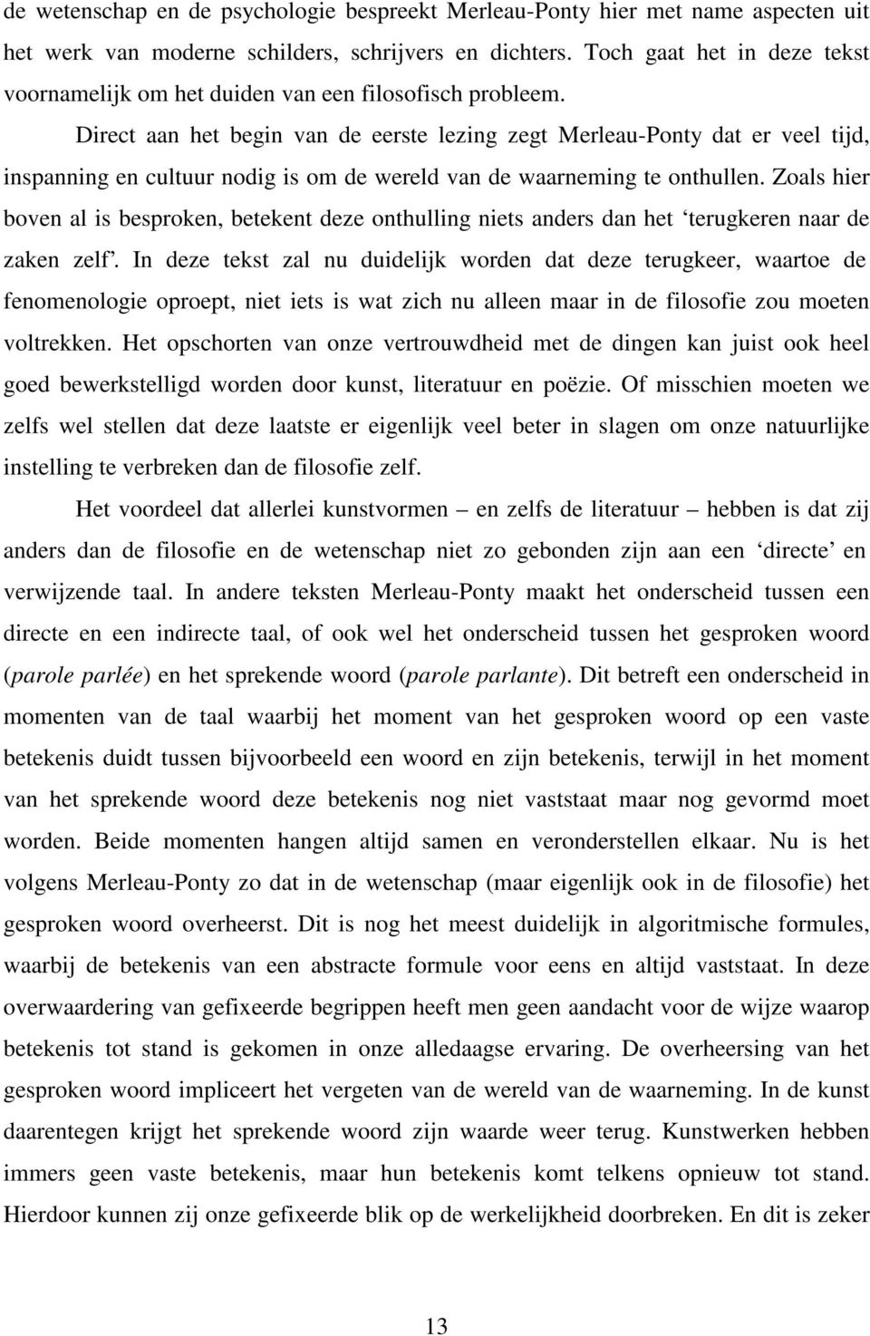 Direct aan het begin van de eerste lezing zegt Merleau-Ponty dat er veel tijd, inspanning en cultuur nodig is om de wereld van de waarneming te onthullen.