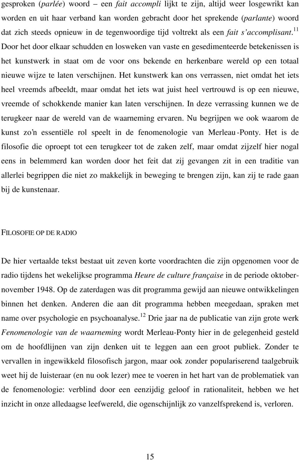 11 Door het door elkaar schudden en losweken van vaste en gesedimenteerde betekenissen is het kunstwerk in staat om de voor ons bekende en herkenbare wereld op een totaal nieuwe wijze te laten