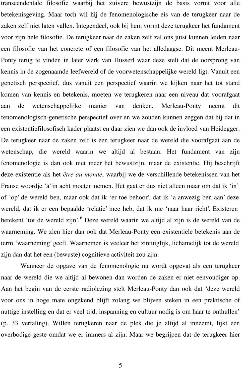 De terugkeer naar de zaken zelf zal ons juist kunnen leiden naar een filosofie van het concrete of een filosofie van het alledaagse.