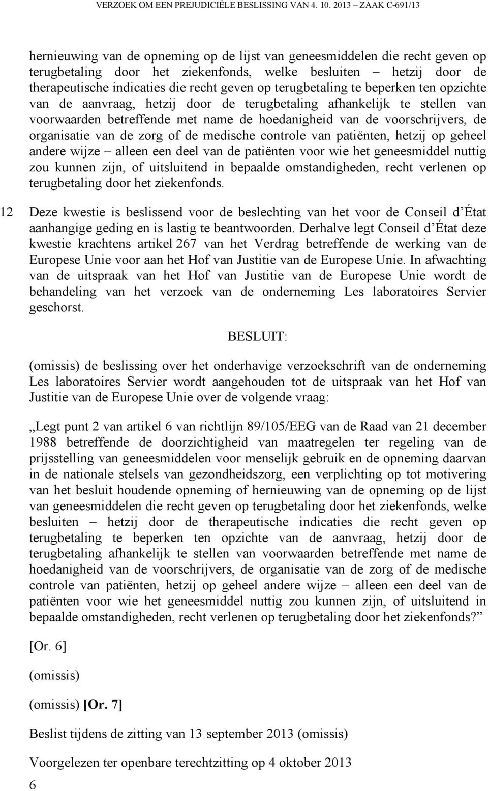 geven op terugbetaling te beperken ten opzichte van de aanvraag, hetzij door de terugbetaling afhankelijk te stellen van voorwaarden betreffende met name de hoedanigheid van de voorschrijvers, de