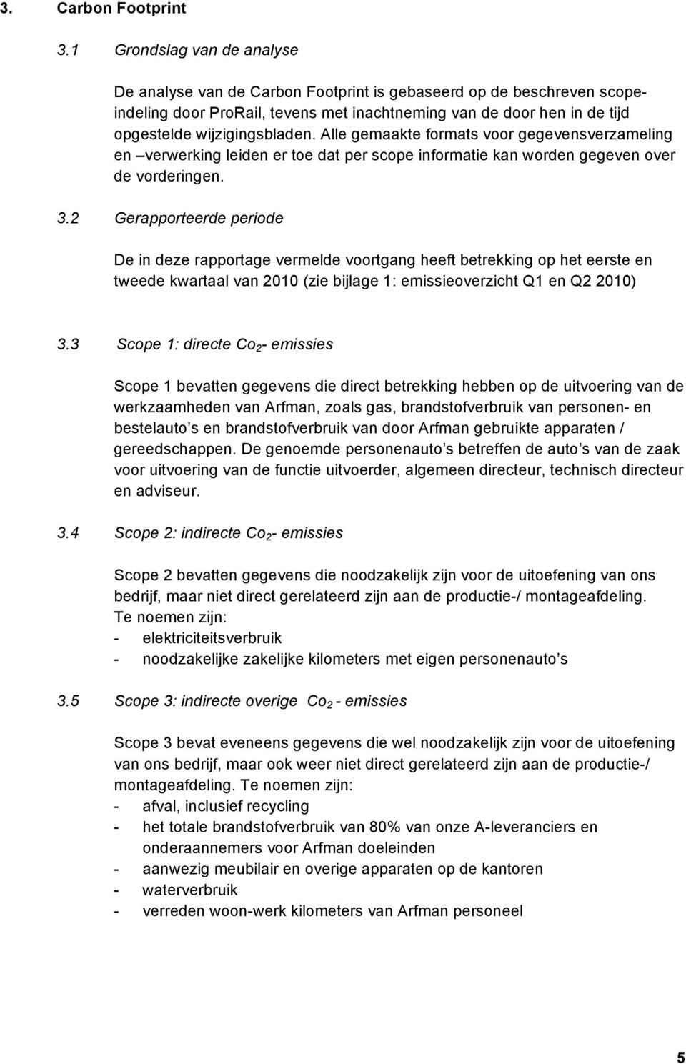 Alle gemaakte formats voor gegevensverzameling en verwerking leiden er toe dat per scope informatie kan worden gegeven over de vorderingen. 3.