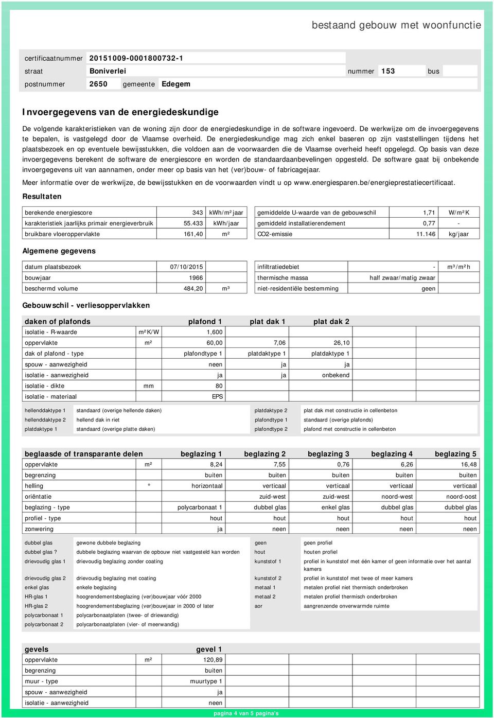 De energiedeskundige mag zich enkel baseren op zijn vaststellingen tijdens het plaatsbezoek en op eventuele bewijsstukken, die voldoen aan de voorwaarden die de Vlaamse overheid heeft opgelegd.