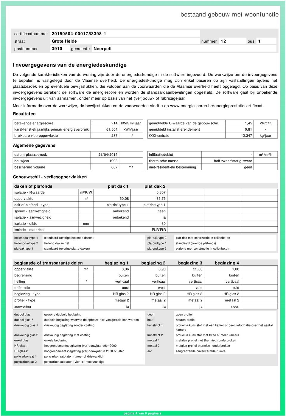 De energiedeskundige mag zich enkel baseren op zijn vaststellingen tijdens het plaatsbezoek en op eventuele bewijsstukken, die voldoen aan de voorwaarden die de Vlaamse overheid heeft opgelegd.