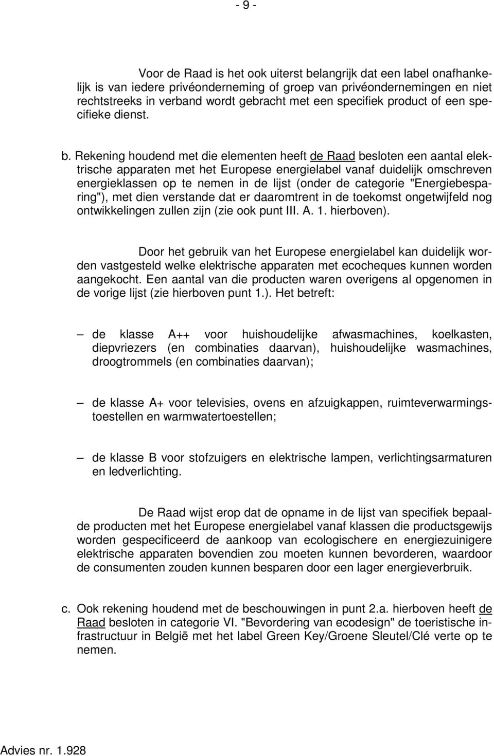 Rekening houdend met die elementen heeft de Raad besloten een aantal elektrische apparaten met het Europese energielabel vanaf duidelijk omschreven energieklassen op te nemen in de lijst (onder de