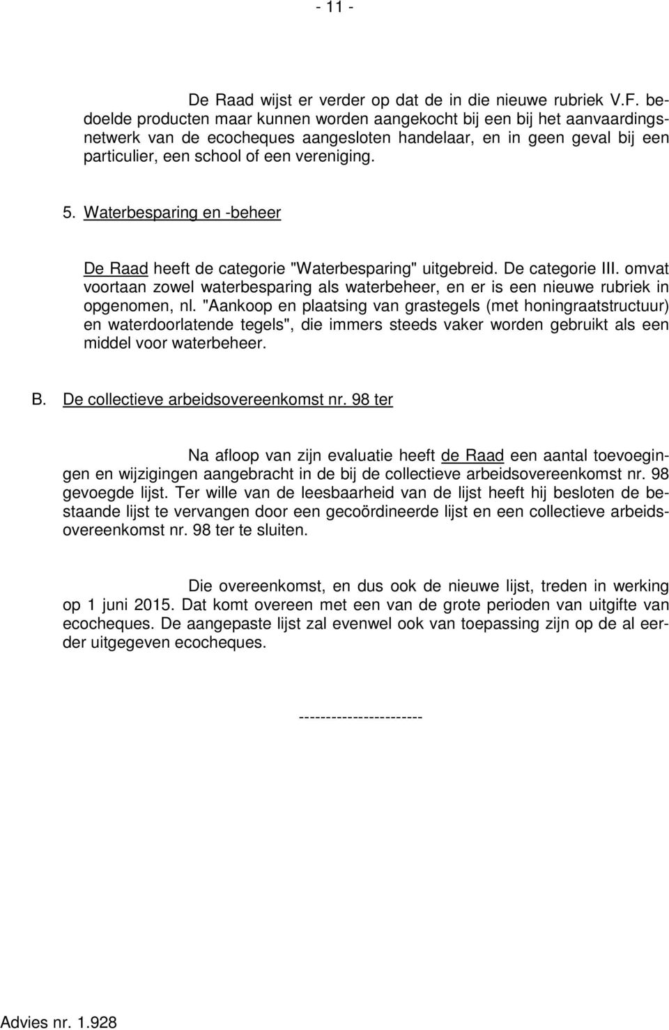 Waterbesparing en -beheer De Raad heeft de categorie "Waterbesparing" uitgebreid. De categorie III. omvat voortaan zowel waterbesparing als waterbeheer, en er is een nieuwe rubriek in opgenomen, nl.