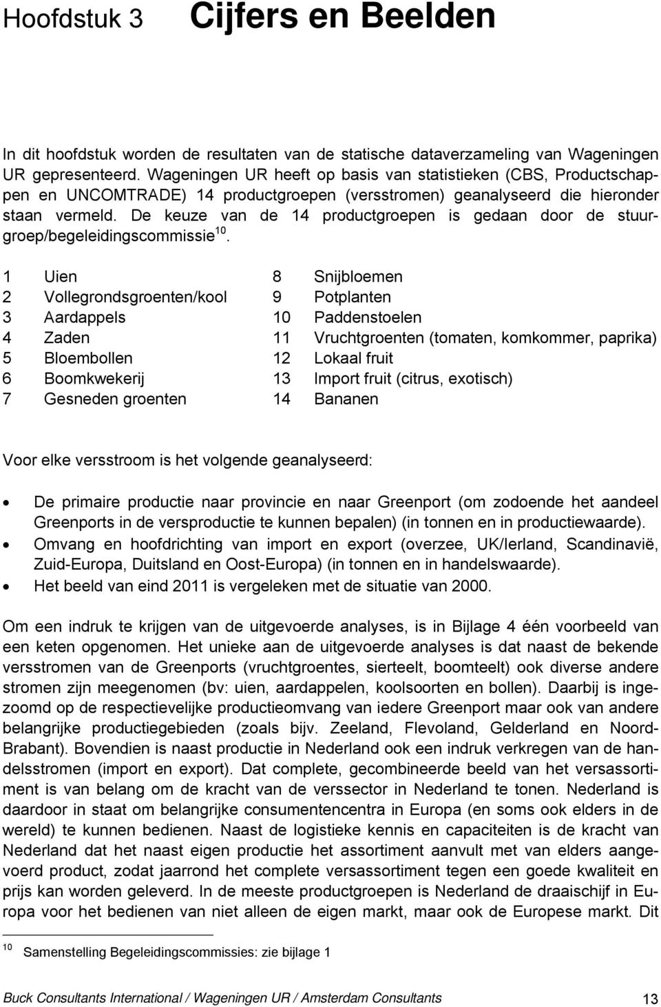 De keuze van de 14 productgroepen is gedaan door de stuurgroep/begeleidingscommissie 10.