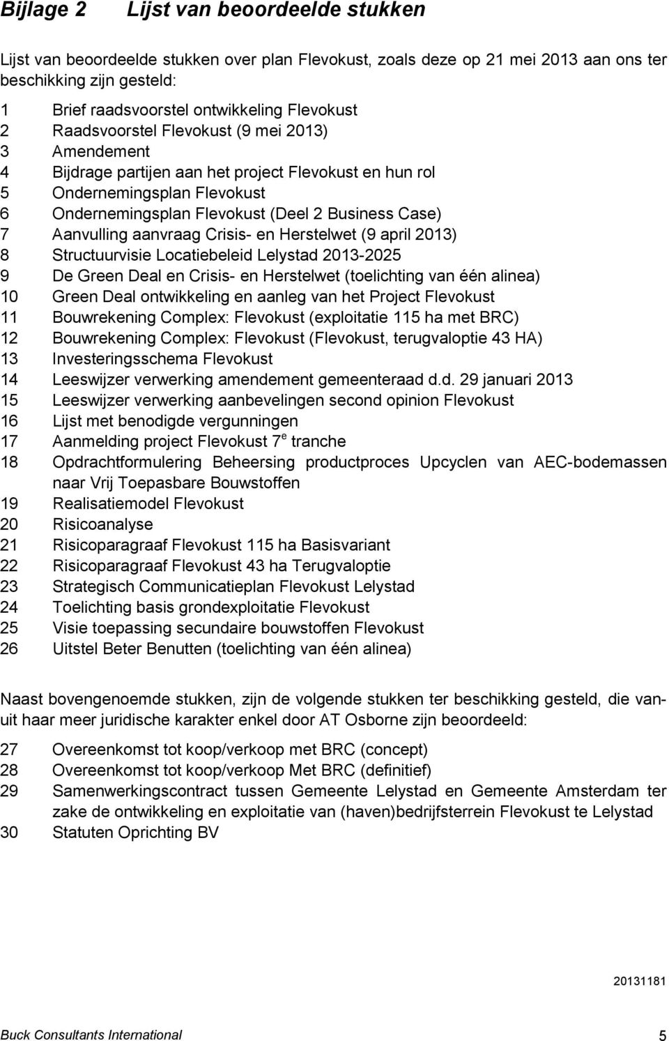 Aanvulling aanvraag Crisis- en Herstelwet (9 april 2013) 8 Structuurvisie Locatiebeleid Lelystad 2013-2025 9 De Green Deal en Crisis- en Herstelwet (toelichting van één alinea) 10 Green Deal