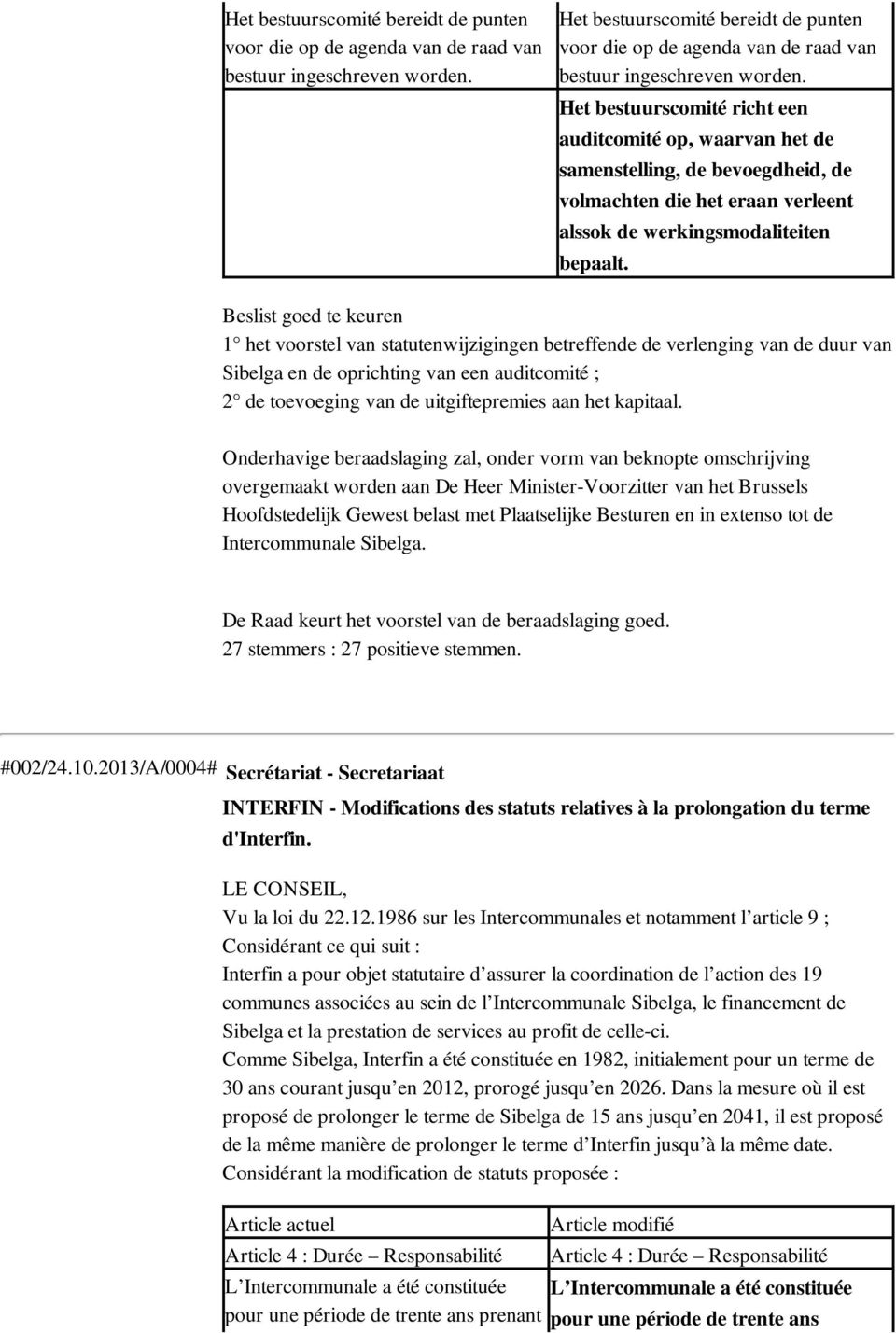 Beslist goed te keuren 1 het voorstel van statutenwijzigingen betreffende de verlenging van de duur van Sibelga en de oprichting van een auditcomité ; 2 de toevoeging van de uitgiftepremies aan het