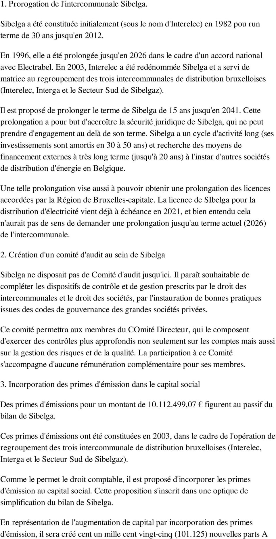 En 2003, Interelec a été redénommée Sibelga et a servi de matrice au regroupement des trois intercommunales de distribution bruxelloises (Interelec, Interga et le Secteur Sud de Sibelgaz).