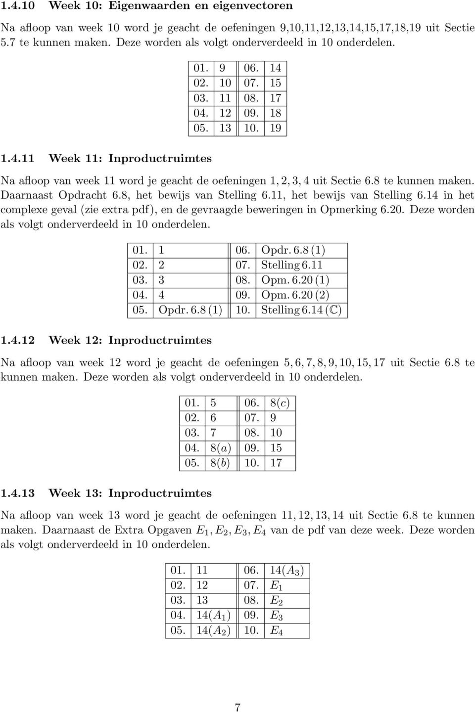 19 Na afloop van week 11 word je geacht de oefeningen 1, 2, 3, 4 uit Sectie 6.8 te kunnen maken. Daarnaast Opdracht 6.8, het bewijs van Stelling 6.11, het bewijs van Stelling 6.