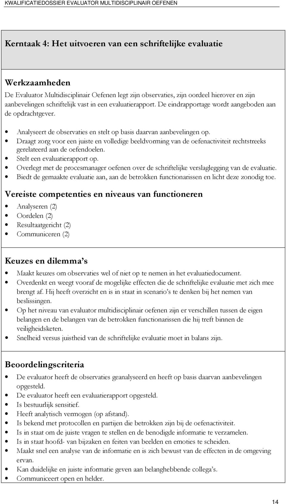 Draagt zorg voor een juiste en volledige beeldvorming van de oefenactiviteit rechtstreeks gerelateerd aan de oefendoelen. Stelt een evaluatierapport op.