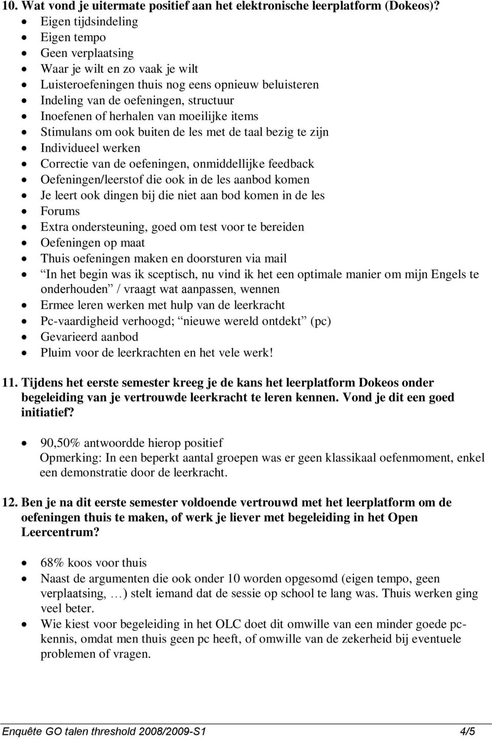 moeilijke items Stimulans om ook buiten de les met de taal bezig te zijn Individueel werken Correctie van de oefeningen, onmiddellijke feedback Oefeningen/leerstof die ook in de les aanbod komen Je