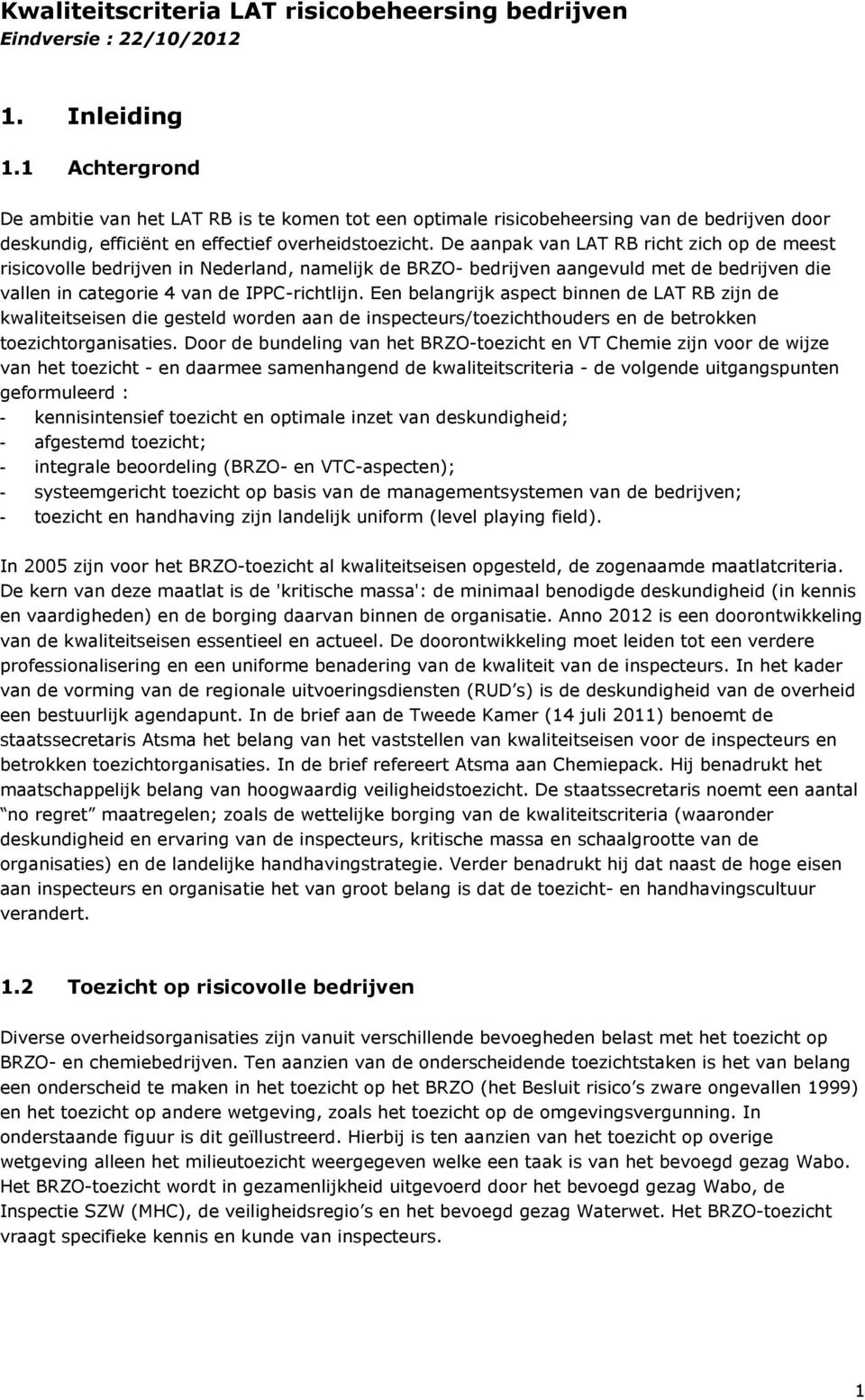 De aanpak van LAT RB richt zich op de meest risicovolle bedrijven in Nederland, namelijk de BRZO- bedrijven aangevuld met de bedrijven die vallen in categorie 4 van de IPPC-richtlijn.