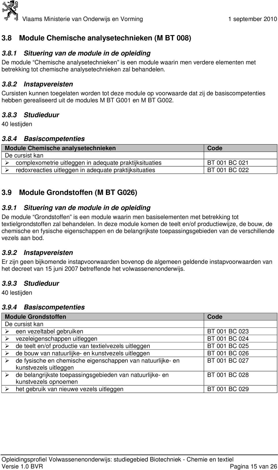 9 Module Grondstoffen (M BT G026) 3.9.1 Situering van de module in de opleiding De module Grondstoffen is een module waarin men basiselementen met betrekking tot textielgrondstoffen zal behandelen.