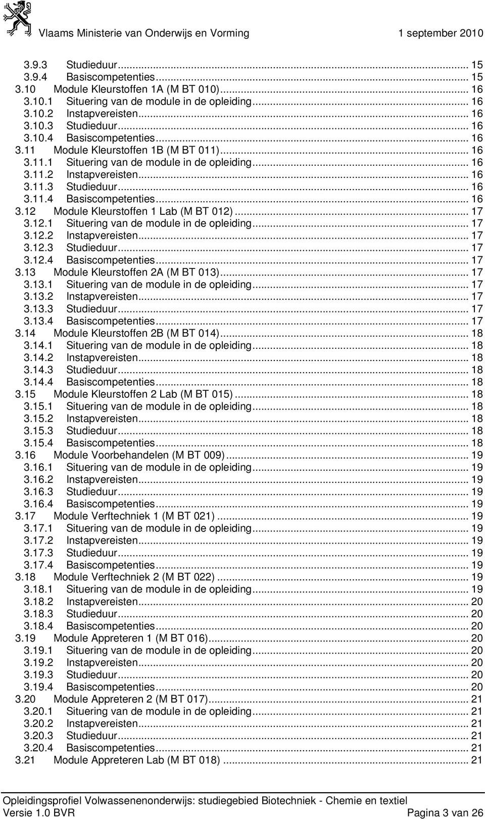 12.1 Situering van de module in de opleiding... 17 3.12.2 Instapvereisten... 17 3.12.3 Studieduur... 17 3.12.4 Basiscompetenties... 17 3.13 Module Kleurstoffen 2A (M BT 013)... 17 3.13.1 Situering van de module in de opleiding... 17 3.13.2 Instapvereisten... 17 3.13.3 Studieduur... 17 3.13.4 Basiscompetenties... 17 3.14 Module Kleurstoffen 2B (M BT 014).