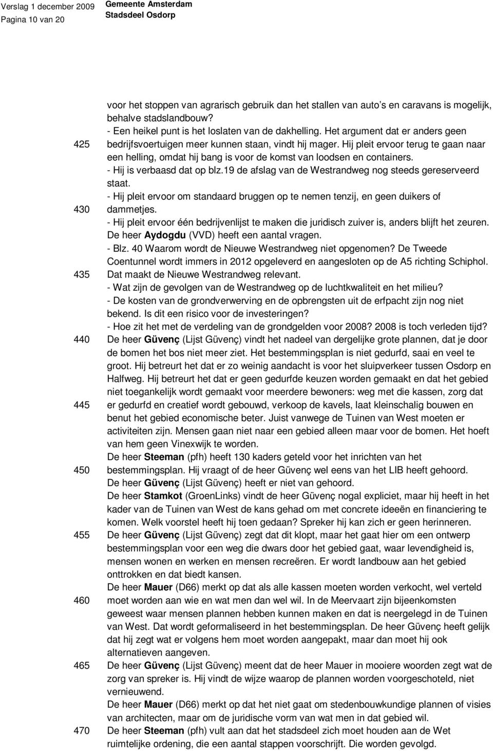 Hij pleit ervoor terug te gaan naar een helling, omdat hij bang is voor de komst van loodsen en containers. - Hij is verbaasd dat op blz.19 de afslag van de Westrandweg nog steeds gereserveerd staat.