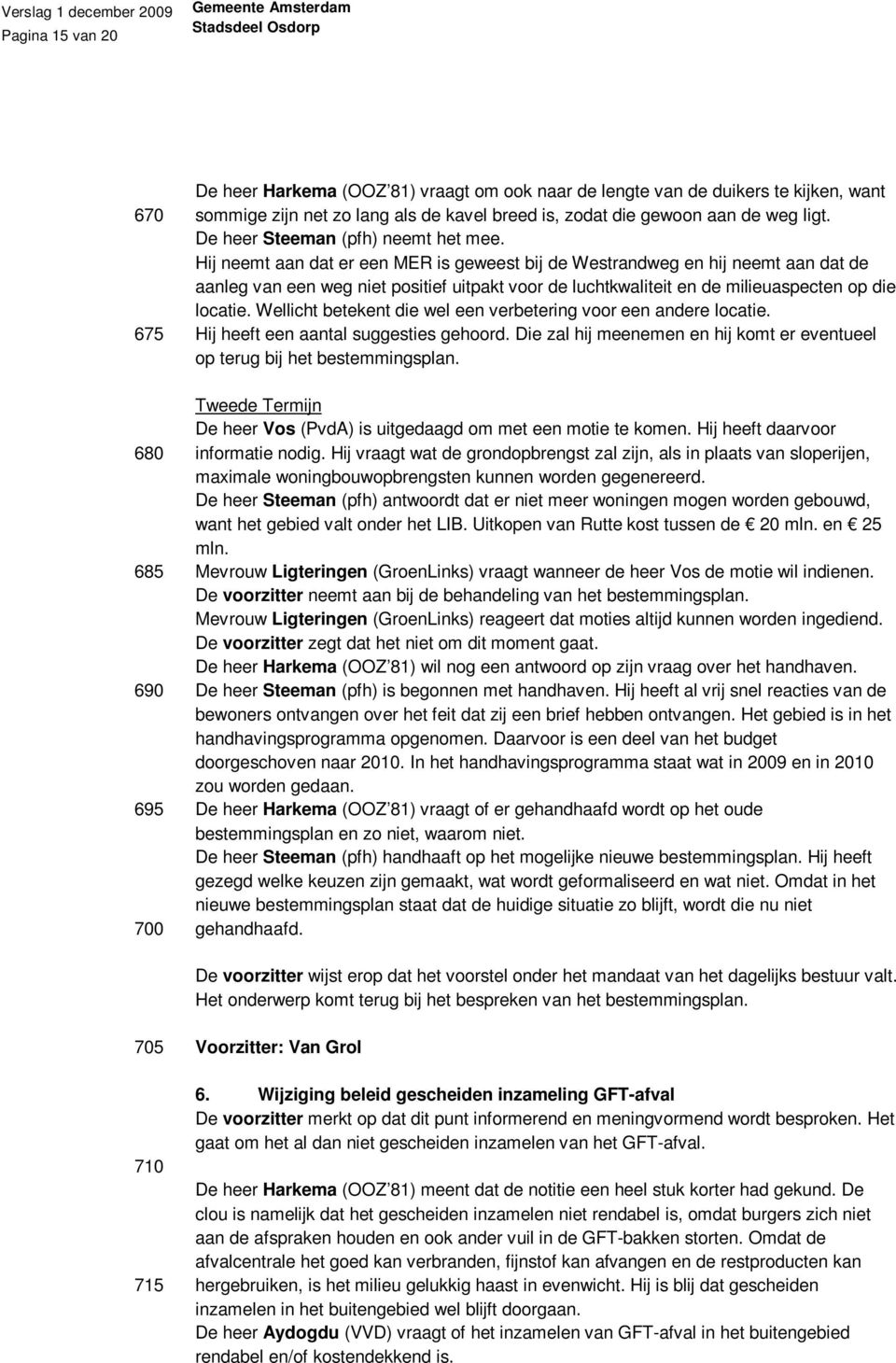 Hij neemt aan dat er een MER is geweest bij de Westrandweg en hij neemt aan dat de aanleg van een weg niet positief uitpakt voor de luchtkwaliteit en de milieuaspecten op die locatie.