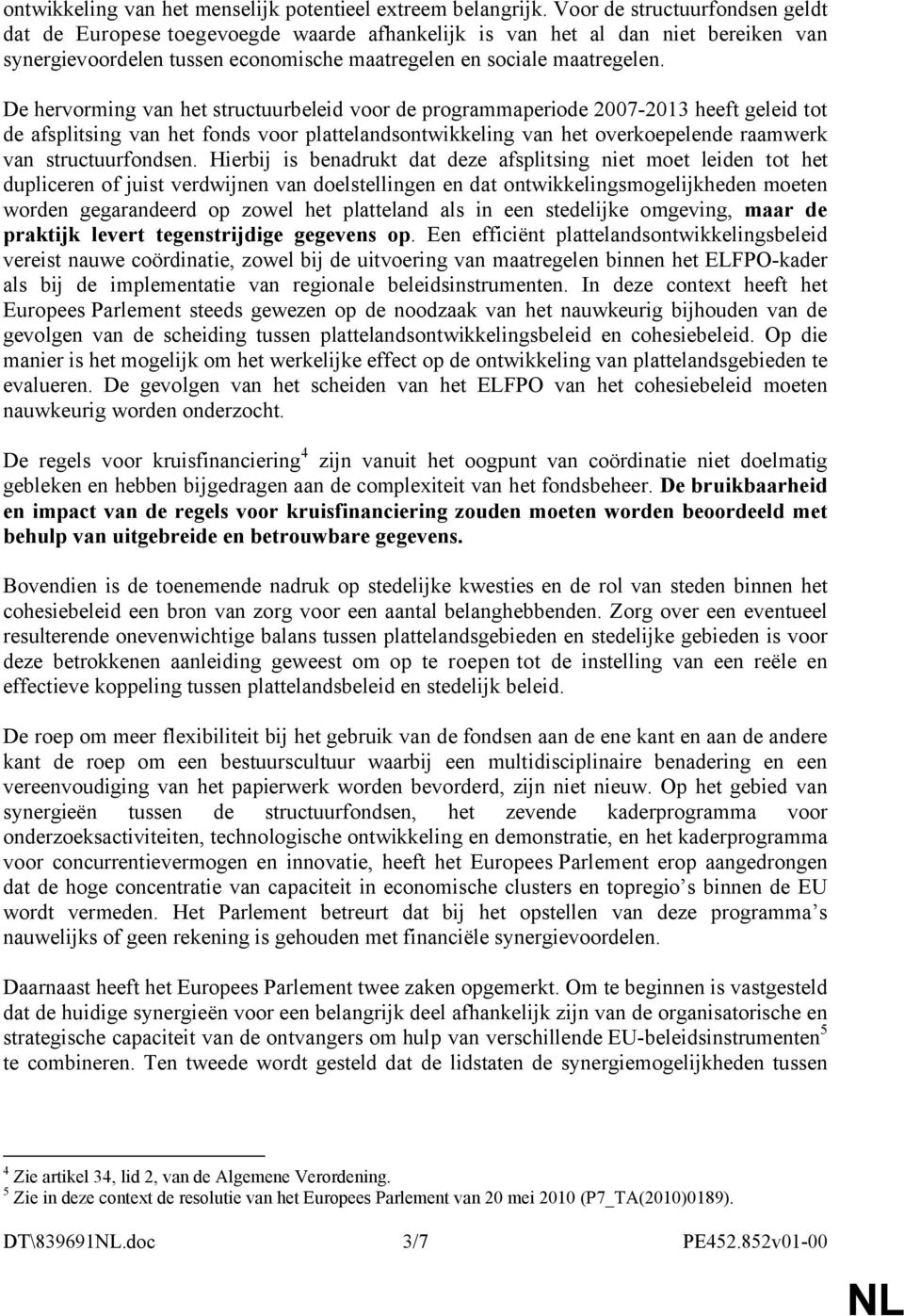 De hervorming van het structuurbeleid voor de programmaperiode 2007-2013 heeft geleid tot de afsplitsing van het fonds voor plattelandsontwikkeling van het overkoepelende raamwerk van