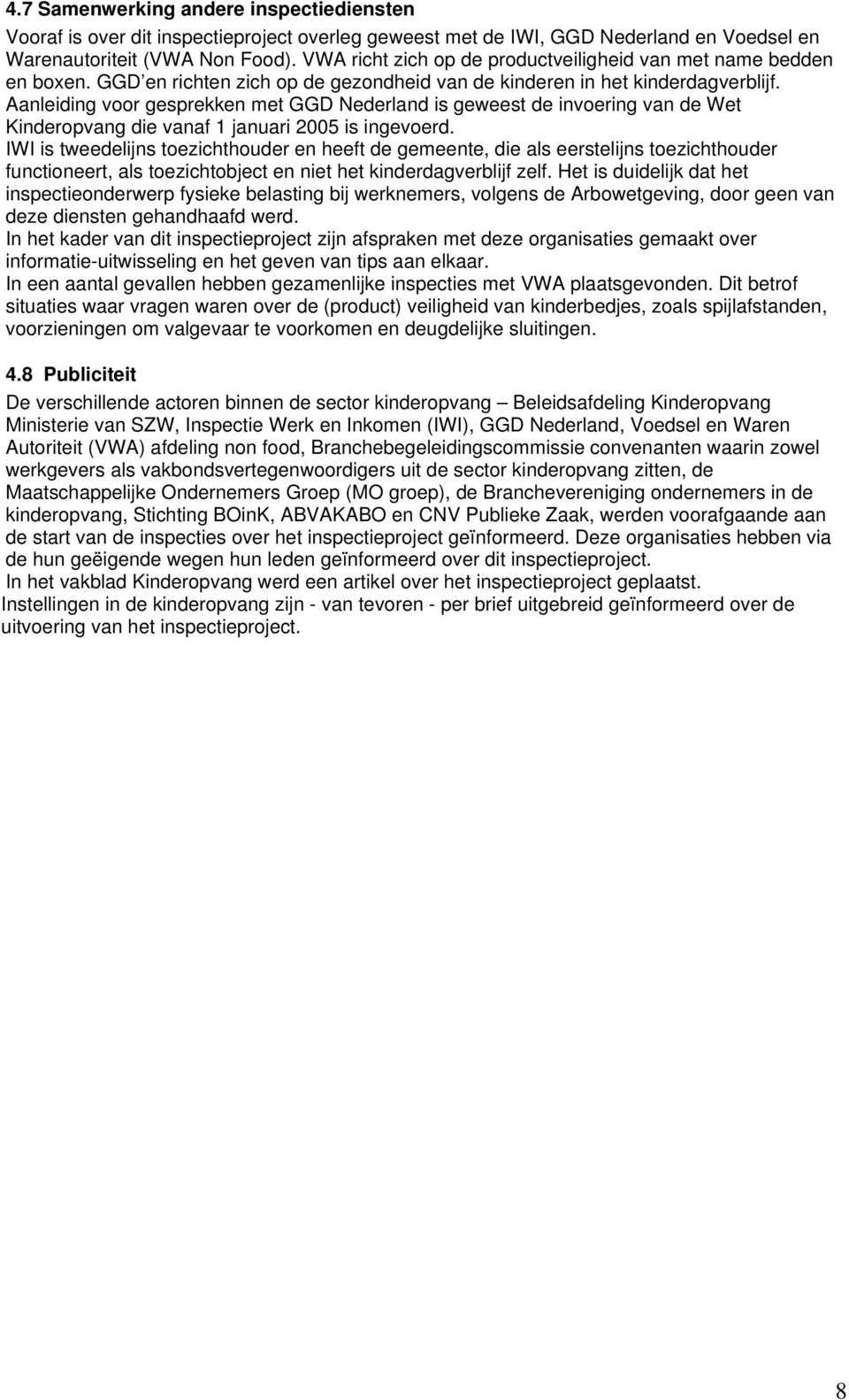 Aanleiding voor gesprekken met GGD Nederland is geweest de invoering van de Wet Kinderopvang die vanaf 1 januari 2005 is ingevoerd.