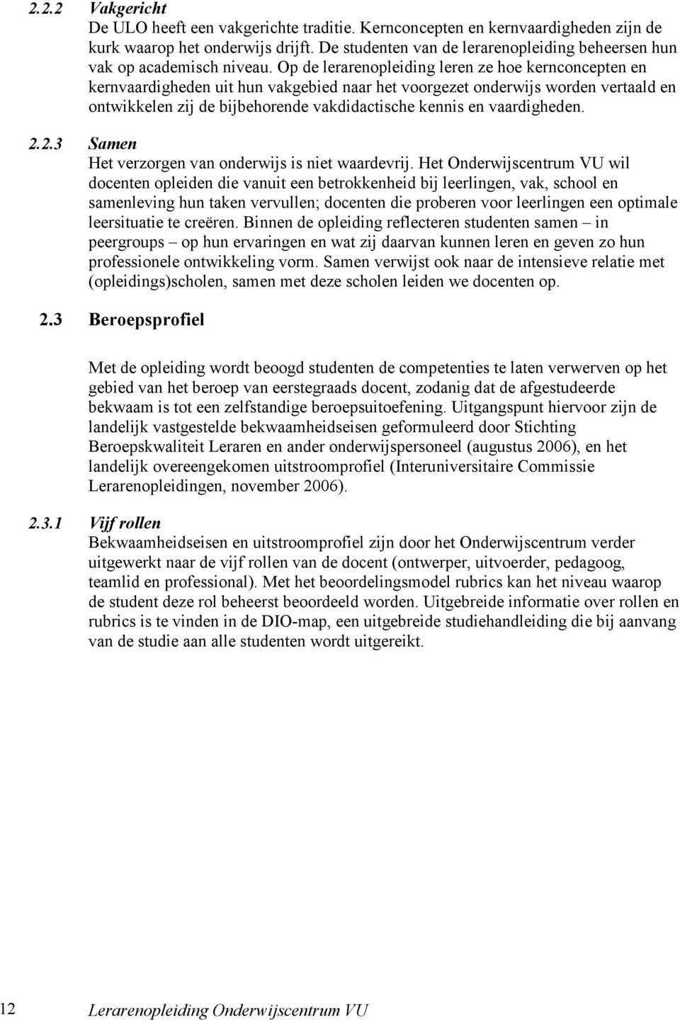 Op de lerarenopleiding leren ze hoe kernconcepten en kernvaardigheden uit hun vakgebied naar het voorgezet onderwijs worden vertaald en ontwikkelen zij de bijbehorende vakdidactische kennis en