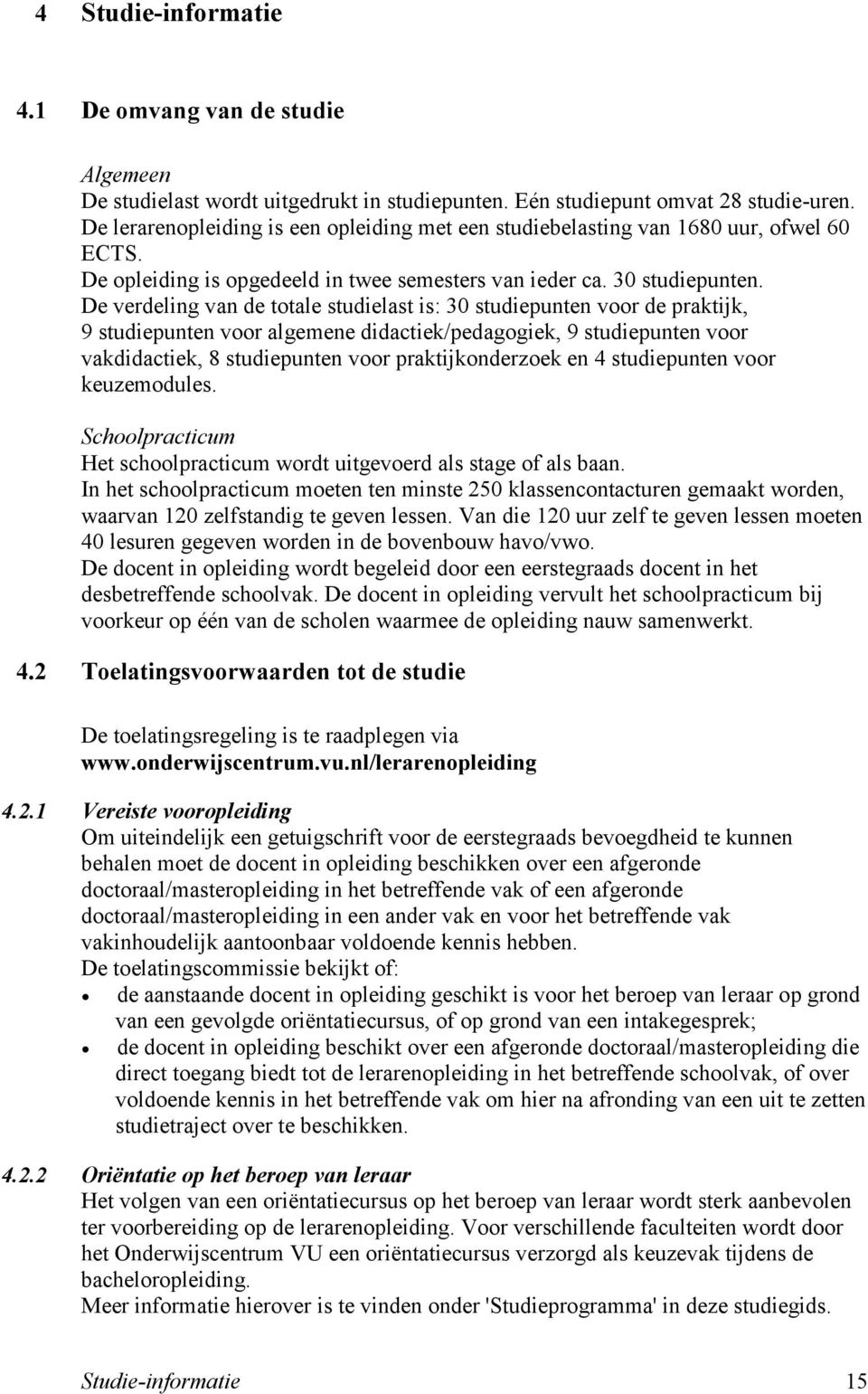 De verdeling van de totale studielast is: 30 studiepunten voor de praktijk, 9 studiepunten voor algemene didactiek/pedagogiek, 9 studiepunten voor vakdidactiek, 8 studiepunten voor praktijkonderzoek