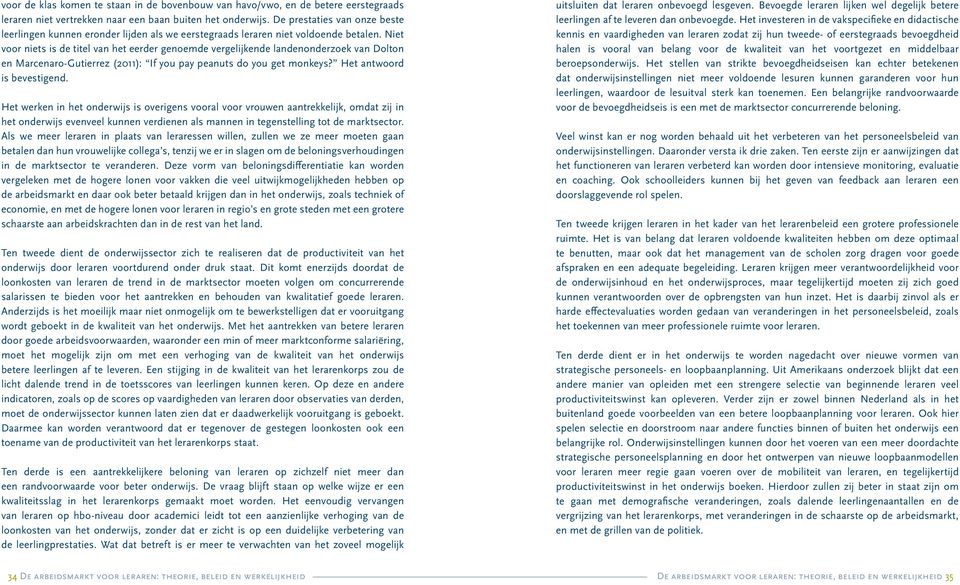 Niet voor niets is de titel van het eerder genoemde vergelijkende landenonderzoek van Dolton en Marcenaro-Gutierrez (2011): If you pay peanuts do you get monkeys? Het antwoord is bevestigend.