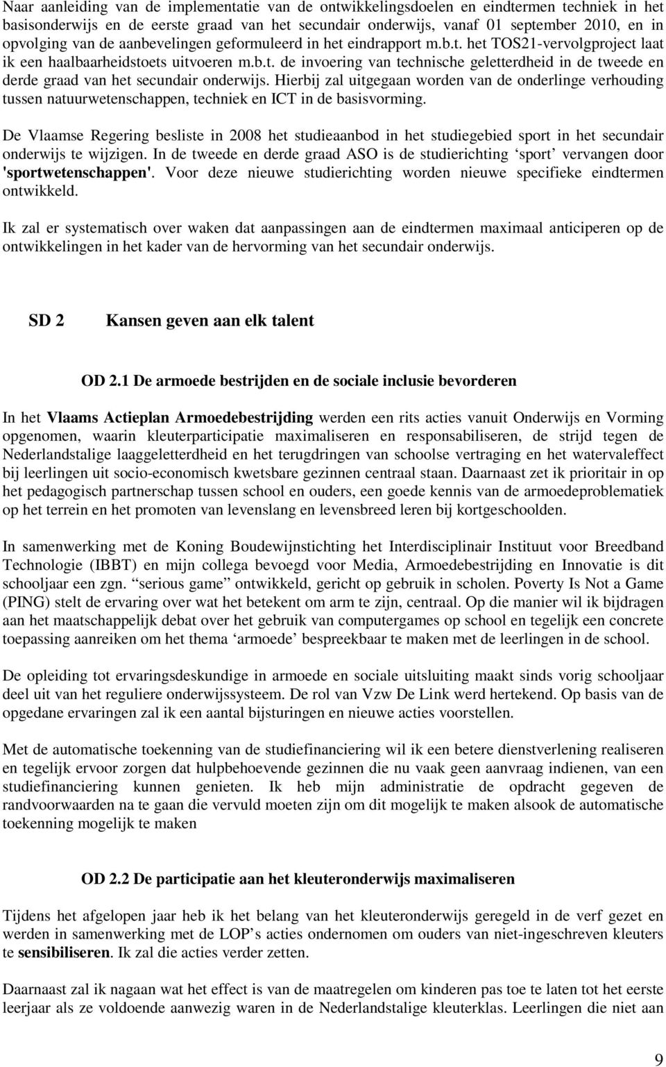 Hierbij zal uitgegaan worden van de onderlinge verhouding tussen natuurwetenschappen, techniek en ICT in de basisvorming.