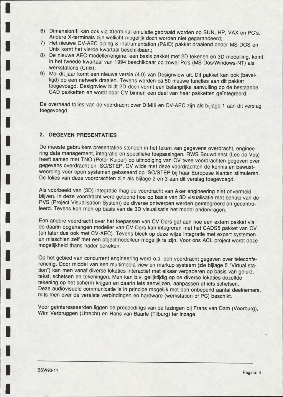 ; 8) De nieuwe AEC-modeller/engine, een basis pakket met 2D tekenen en 3D modelling, komt in het tweede kwartaal van 1994 beschikbaar op zowel Pc's (MS-Dos/Windows-NT) als werkstations (Unix); 9) Mei