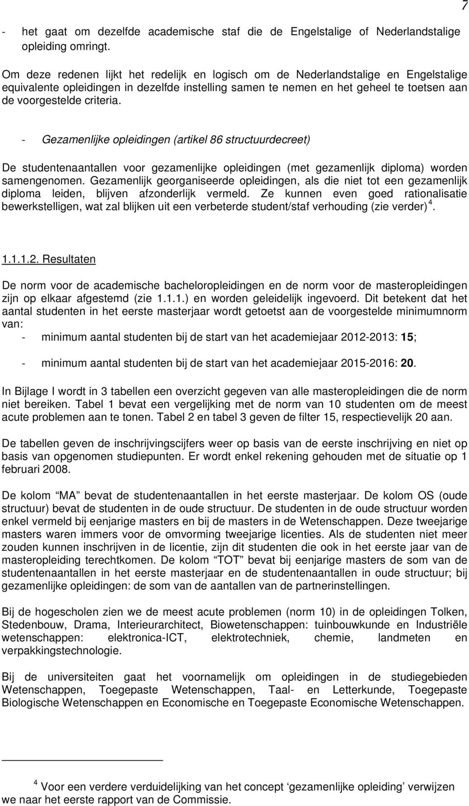 criteria. 7 Gezamenlijke opleidingen (artikel 86 structuurdecreet) De studentenaantallen voor gezamenlijke opleidingen (met gezamenlijk diploma) worden samengenomen.