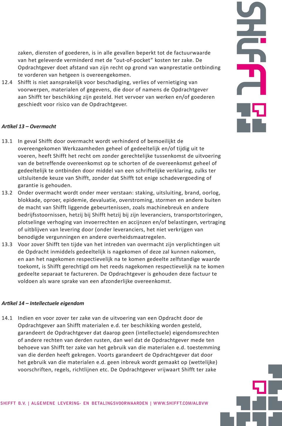 4 Shifft is niet aansprakelijk voor beschadiging, verlies of vernietiging van voorwerpen, materialen of gegevens, die door of namens de Opdrachtgever aan Shifft ter beschikking zijn gesteld.