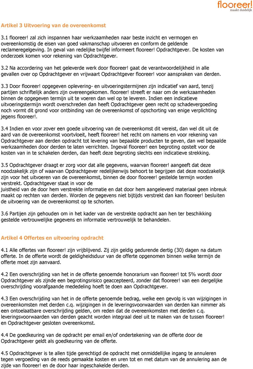 In geval van redelijke twijfel informeert flooreer! Opdrachtgever. De kosten van onderzoek komen voor rekening van Opdrachtgever. 3.2 Na accordering van het geleverde werk door flooreer!