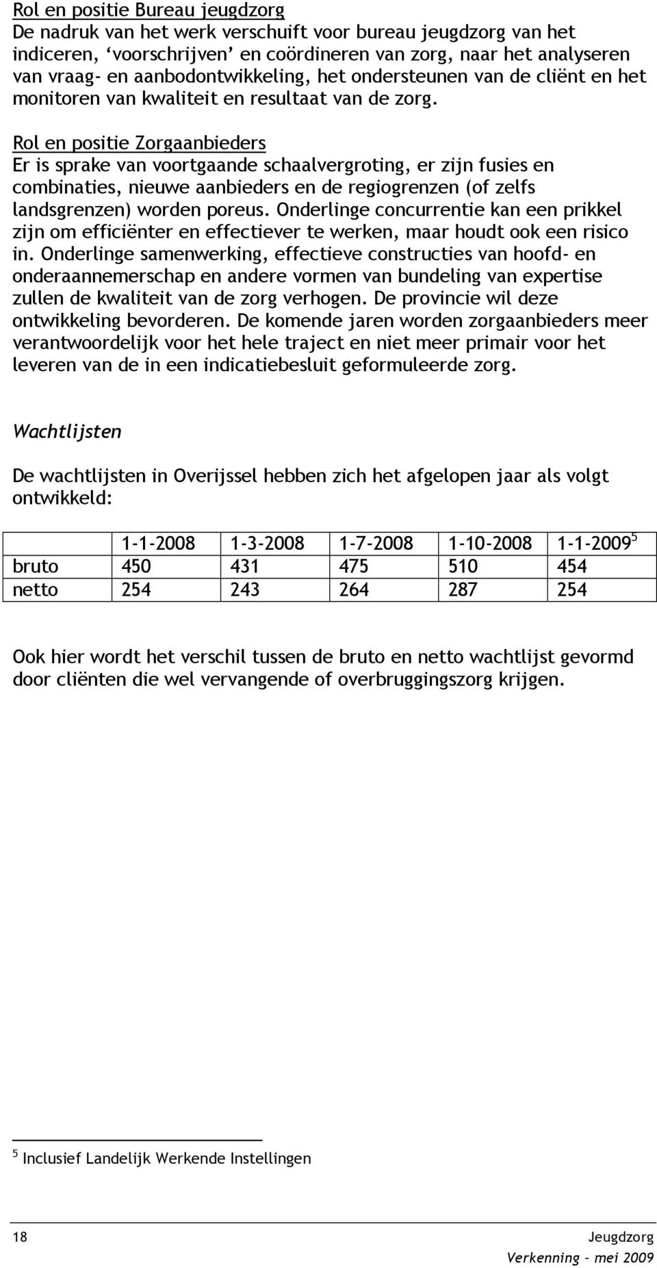 Rol en positie Zorgaanbieders Er is sprake van voortgaande schaalvergroting, er zijn fusies en combinaties, nieuwe aanbieders en de regiogrenzen (of zelfs landsgrenzen) worden poreus.