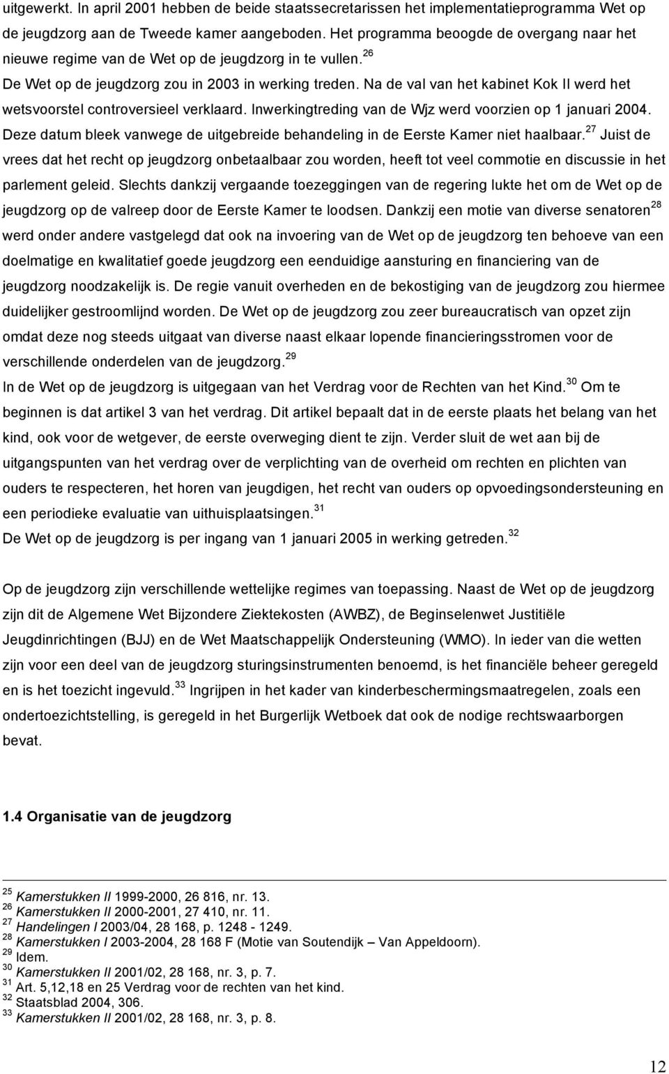 Na de val van het kabinet Kok II werd het wetsvoorstel controversieel verklaard. Inwerkingtreding van de Wjz werd voorzien op 1 januari 2004.