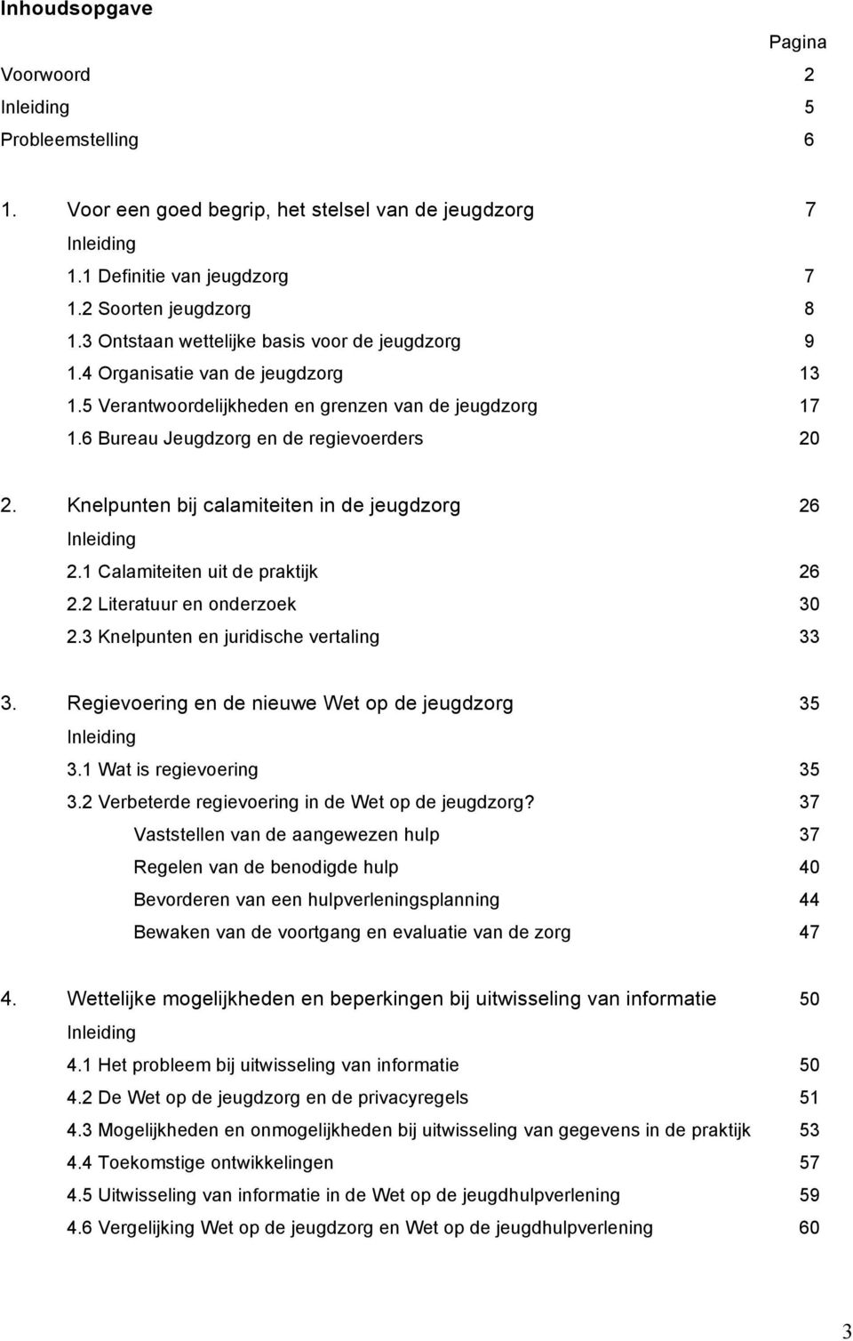 Knelpunten bij calamiteiten in de jeugdzorg 26 Inleiding 2.1 Calamiteiten uit de praktijk 26 2.2 Literatuur en onderzoek 30 2.3 Knelpunten en juridische vertaling 33 3.