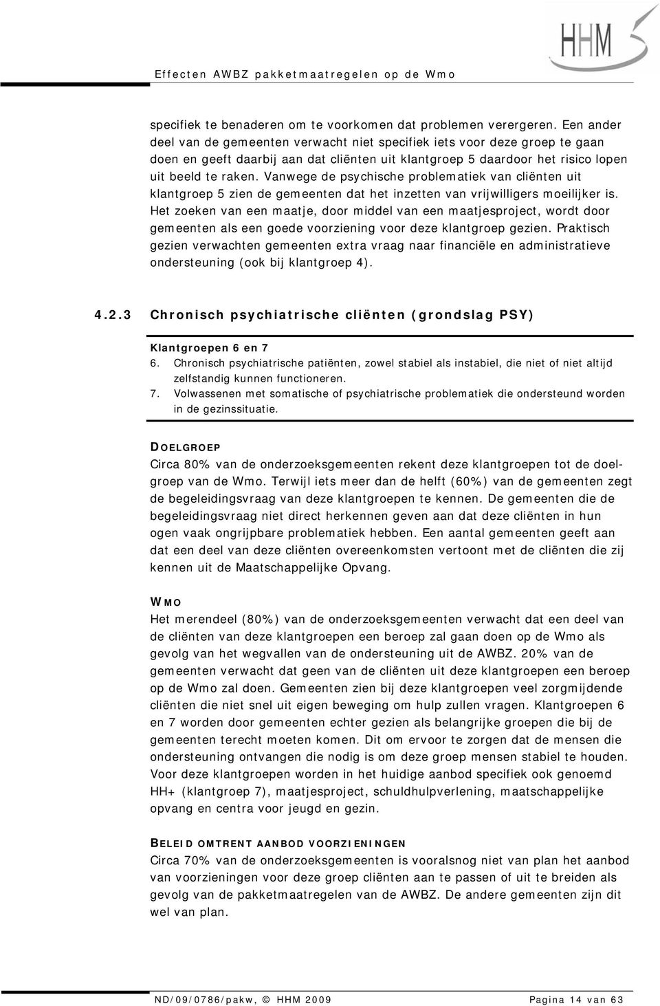 Vanwege de psychische problematiek van cliënten uit klantgroep 5 zien de gemeenten dat het inzetten van vrijwilligers moeilijker is.